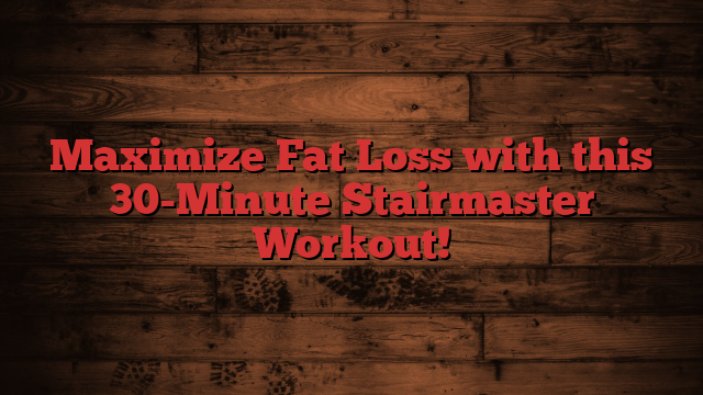 Maximize Fat Loss with this 30-Minute Stairmaster Workout!