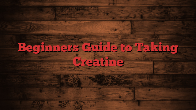 Beginners Guide to Taking Creatine
