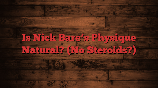 Is Nick Bare’s Physique Natural? (No Steroids?)