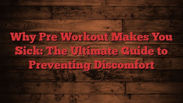 Why Pre Workout Makes You Sick: The Ultimate Guide to Preventing Discomfort